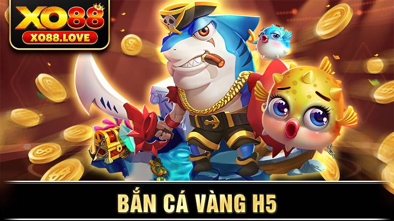 Bắn cá vàng H5 Xo88